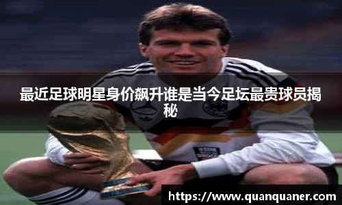 最近足球明星身价飙升谁是当今足坛最贵球员揭秘
