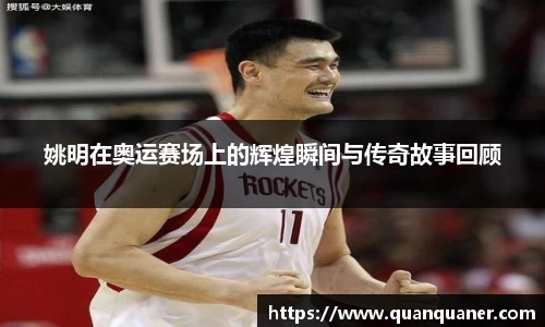 姚明在奥运赛场上的辉煌瞬间与传奇故事回顾