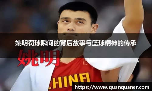 姚明罚球瞬间的背后故事与篮球精神的传承
