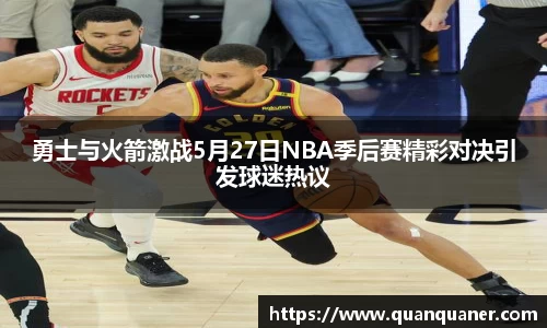 勇士与火箭激战5月27日NBA季后赛精彩对决引发球迷热议