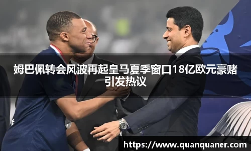 姆巴佩转会风波再起皇马夏季窗口18亿欧元豪赌引发热议